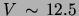 $V\,\sim\,12.5$