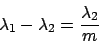 \begin{displaymath}\lambda_1 - \lambda_2 = {\lambda_2 \over m}
\end{displaymath}