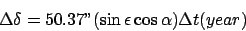 \begin{displaymath}\Delta\delta = 50.37''(\sin\epsilon \cos\alpha) \Delta t(year)
\end{displaymath}