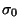 $\sigma_0$