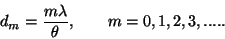 \begin{displaymath}d_m = {m\lambda \over \theta},\qquad m=0,1,2,3,.....
\end{displaymath}